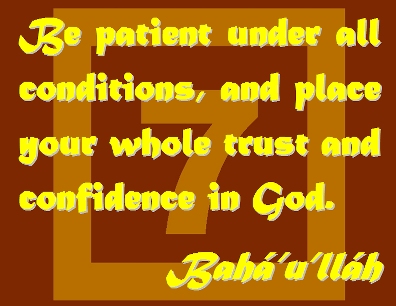 Be patient under all conditions, and place your whole trust and confidence in God. #Bahai #HumblyAsk #bahaullah